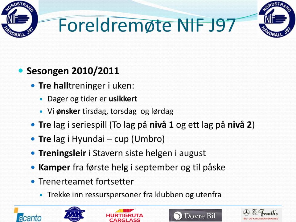 Tre lag i Hyundai cup (Umbro) Treningsleir i Stavern siste helgen i august Kamper fra første