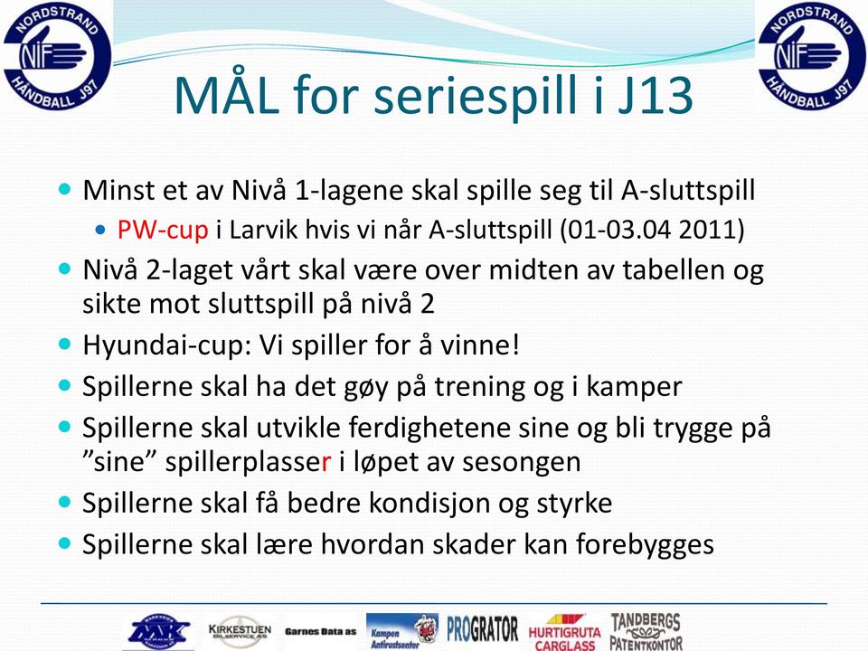 04 2011) Nivå 2-laget vårt skal være over midten av tabellen og sikte mot sluttspill på nivå 2 Hyundai-cup: Vi spiller for å