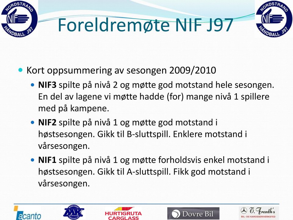 NIF2 spilte på nivå 1 og møtte god motstand i høstsesongen. Gikk til B-sluttspill.