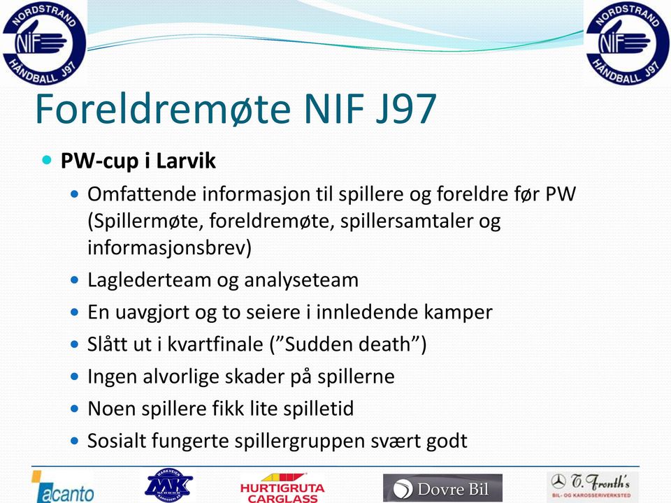 uavgjort og to seiere i innledende kamper Slått ut i kvartfinale ( Sudden death ) Ingen