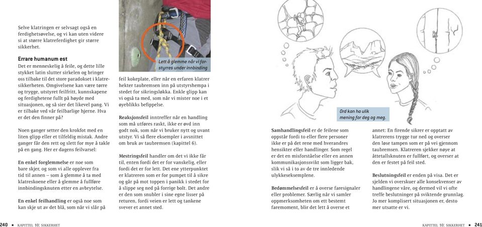 Omgivelsene kan være tørre og trygge, utstyret feilfritt, kunnskapene og ferdighetene fullt på høyde med situasjonen, og så sier det likevel pang. Vi er tilbake ved vår feilbarlige hjerne.