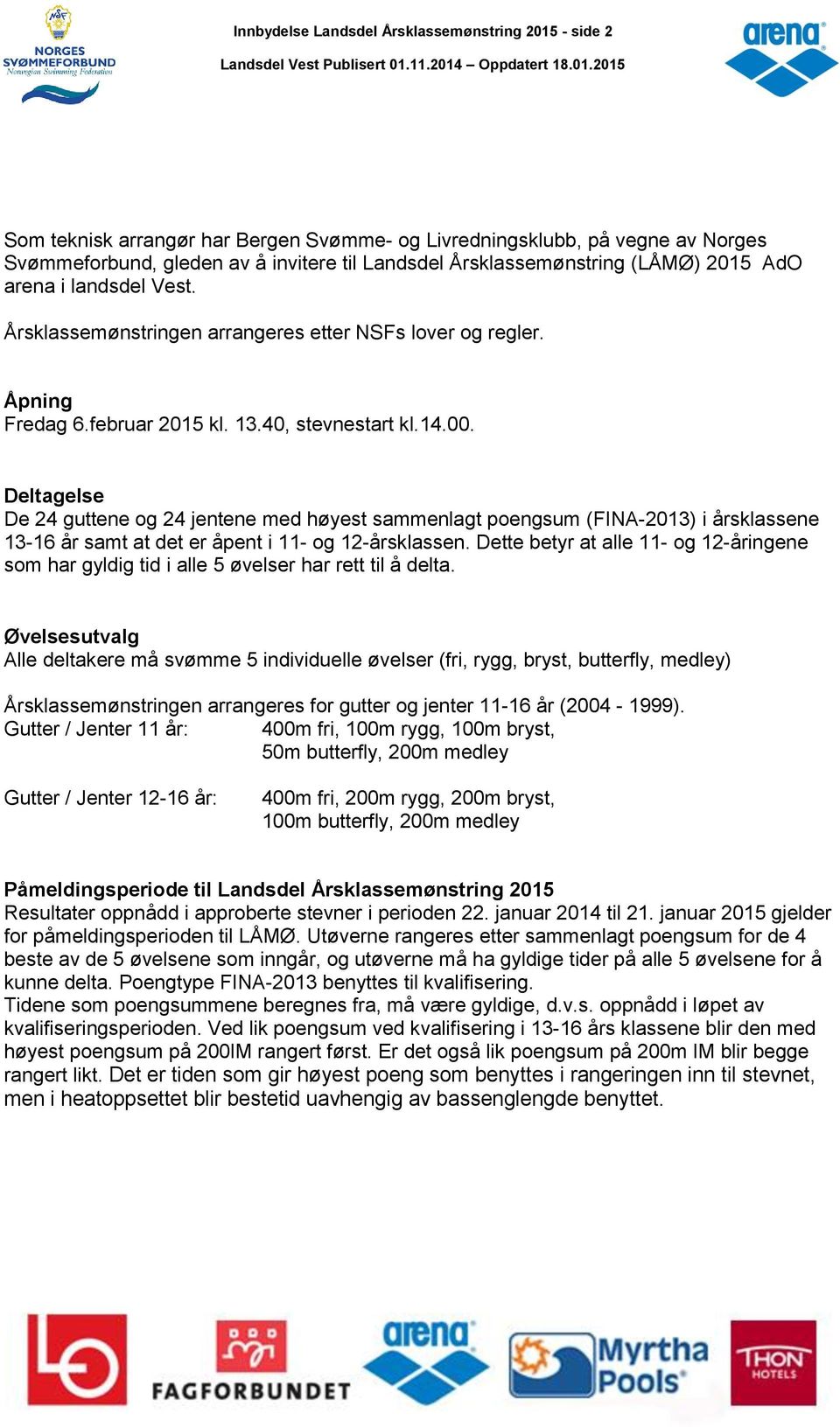 Deltagelse De 24 guttene og 24 jentene med høyest sammenlagt poengsum (FINA-2013) i årsklassene 13-16 år samt at det er åpent i 11- og 12-årsklassen.