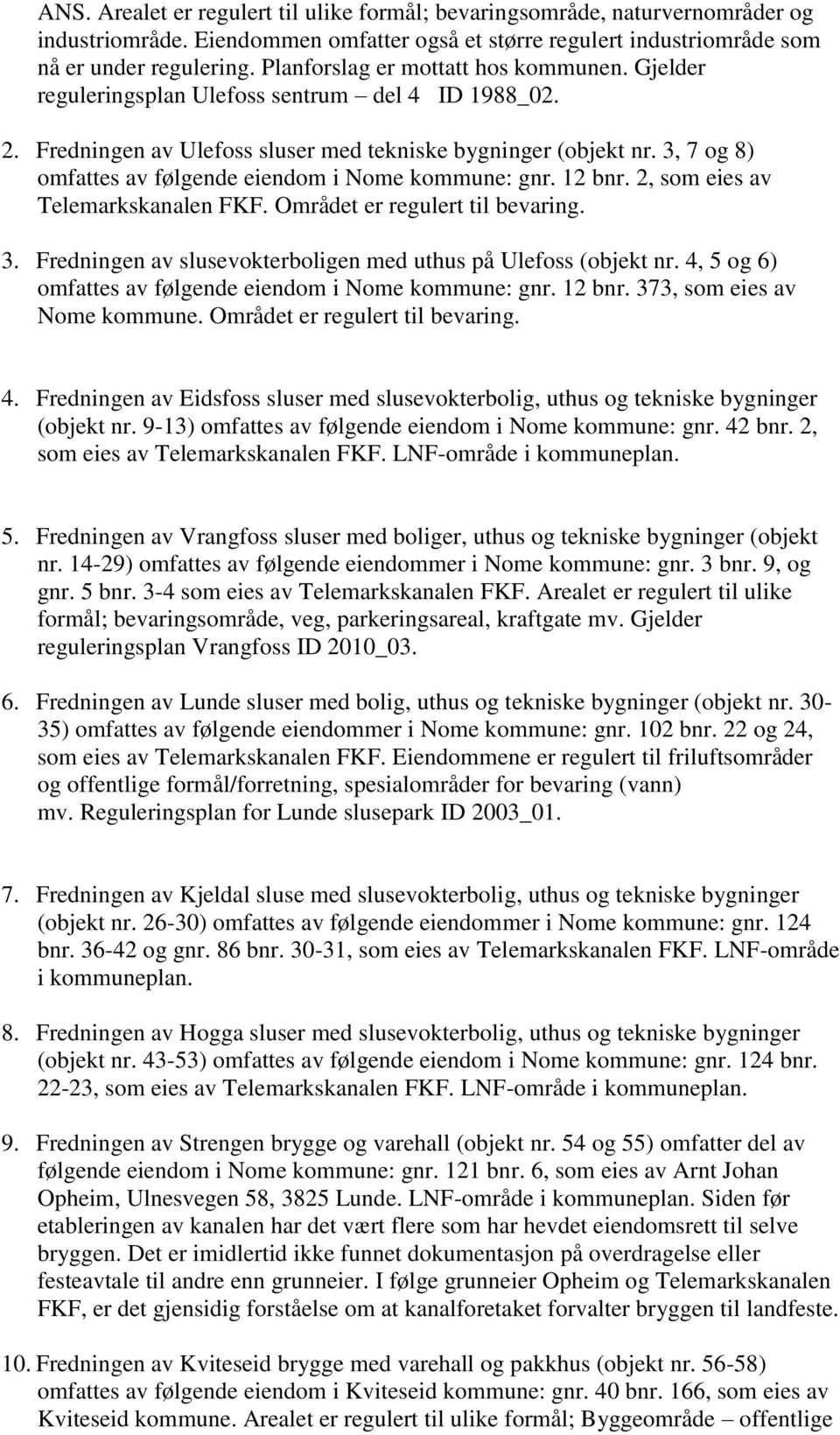 3, 7 og 8) omfattes av følgende eiendom i Nome kommune: gnr. 12 bnr. 2, som eies av Telemarkskanalen FKF. Området er regulert til bevaring. 3.
