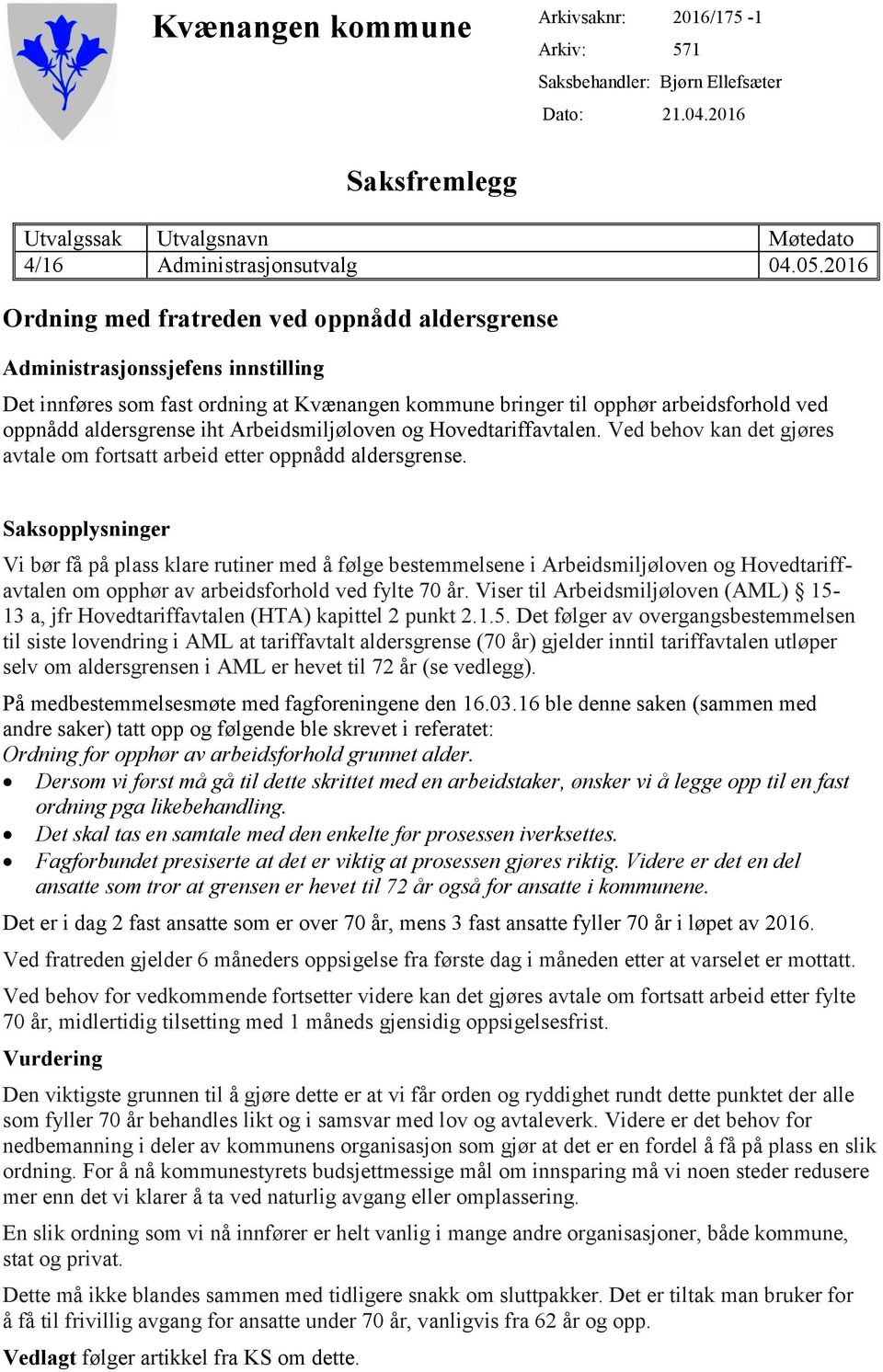 iht Arbeidsmiljøloven og Hovedtariffavtalen. Ved behov kan det gjøres avtale om fortsatt arbeid etter oppnådd aldersgrense.