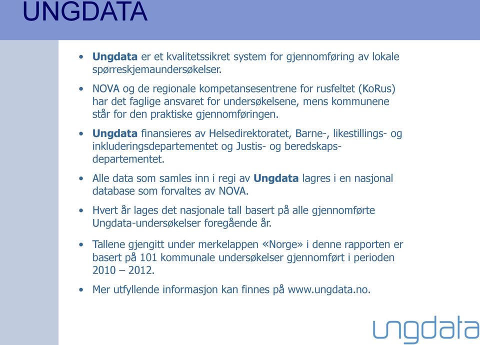 Ungdata finansieres av Helsedirektoratet, Barne-, likestillings- og inkluderingsdepartementet og Justis- og beredskapsdepartementet.