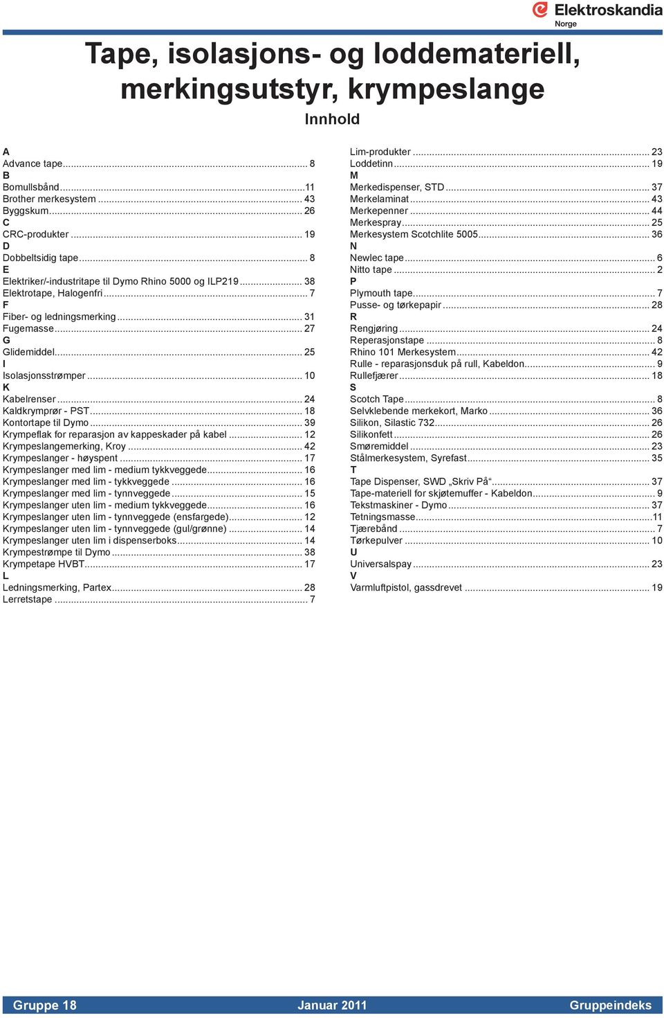 .. 10 K Kabelrenser... 24 Kaldkrymprør - PST... 18 Kontortape til Dymo... 39 Krympeflak for reparasjon av kappeskader på kabel... 12 Krympeslangemerking, Kroy... 42 Krympeslanger - høyspent.