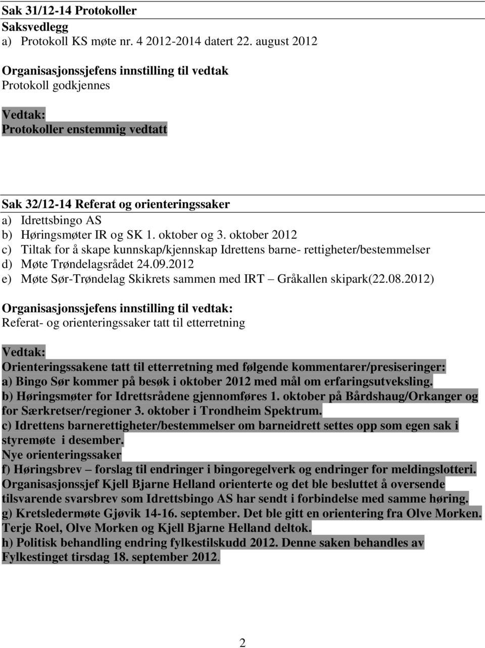 oktober og 3. oktober 2012 c) Tiltak for å skape kunnskap/kjennskap Idrettens barne- rettigheter/bestemmelser d) Møte Trøndelagsrådet 24.09.