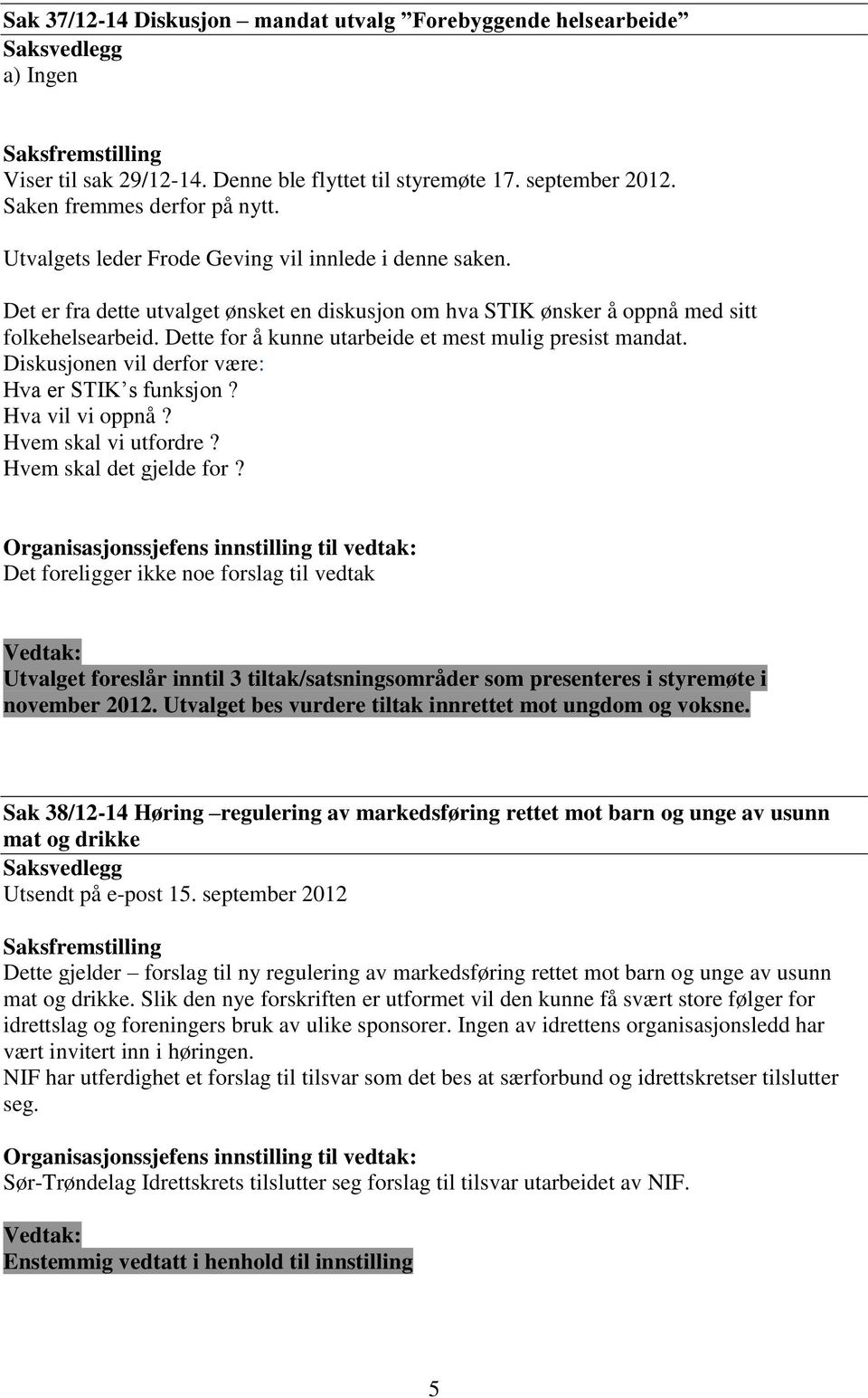 Dette for å kunne utarbeide et mest mulig presist mandat. Diskusjonen vil derfor være: Hva er STIK s funksjon? Hva vil vi oppnå? Hvem skal vi utfordre? Hvem skal det gjelde for?