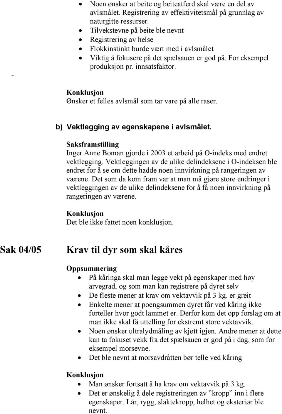 Ønsker et felles avlsmål som tar vare på alle raser. b) Vektlegging av egenskapene i avlsmålet. Inger Anne Boman gjorde i 2003 et arbeid på O-indeks med endret vektlegging.