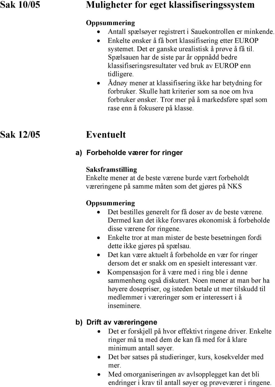 Ådnøy mener at klassifisering ikke har betydning for forbruker. Skulle hatt kriterier som sa noe om hva forbruker ønsker. Tror mer på å markedsføre spæl som rase enn å fokusere på klasse.