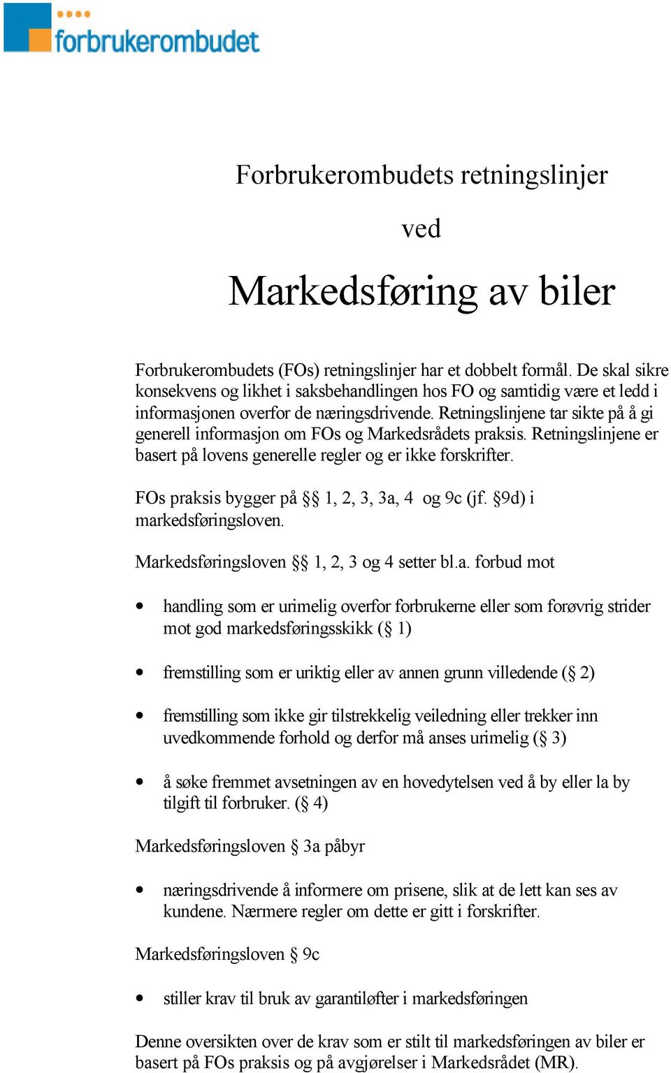 Retningslinjene tar sikte på å gi generell informasjon om FOs og Markedsrådets praksis. Retningslinjene er basert på lovens generelle regler og er ikke forskrifter.