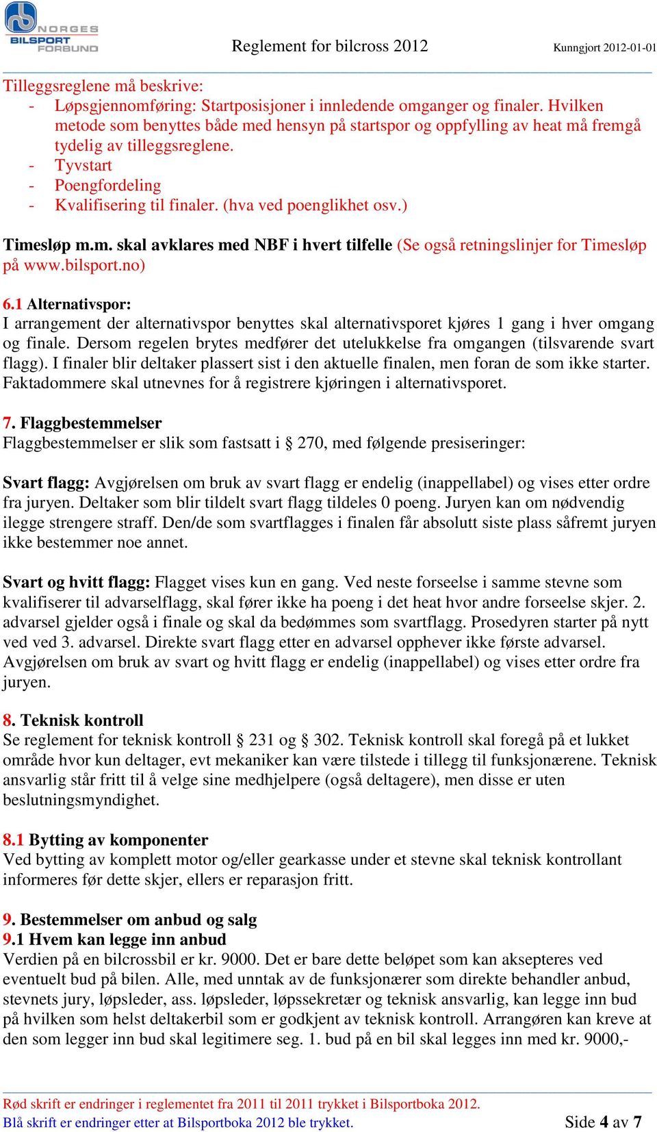 ) Timesløp m.m. skal avklares med NBF i hvert tilfelle (Se også retningslinjer for Timesløp på www.bilsport.no) 6.