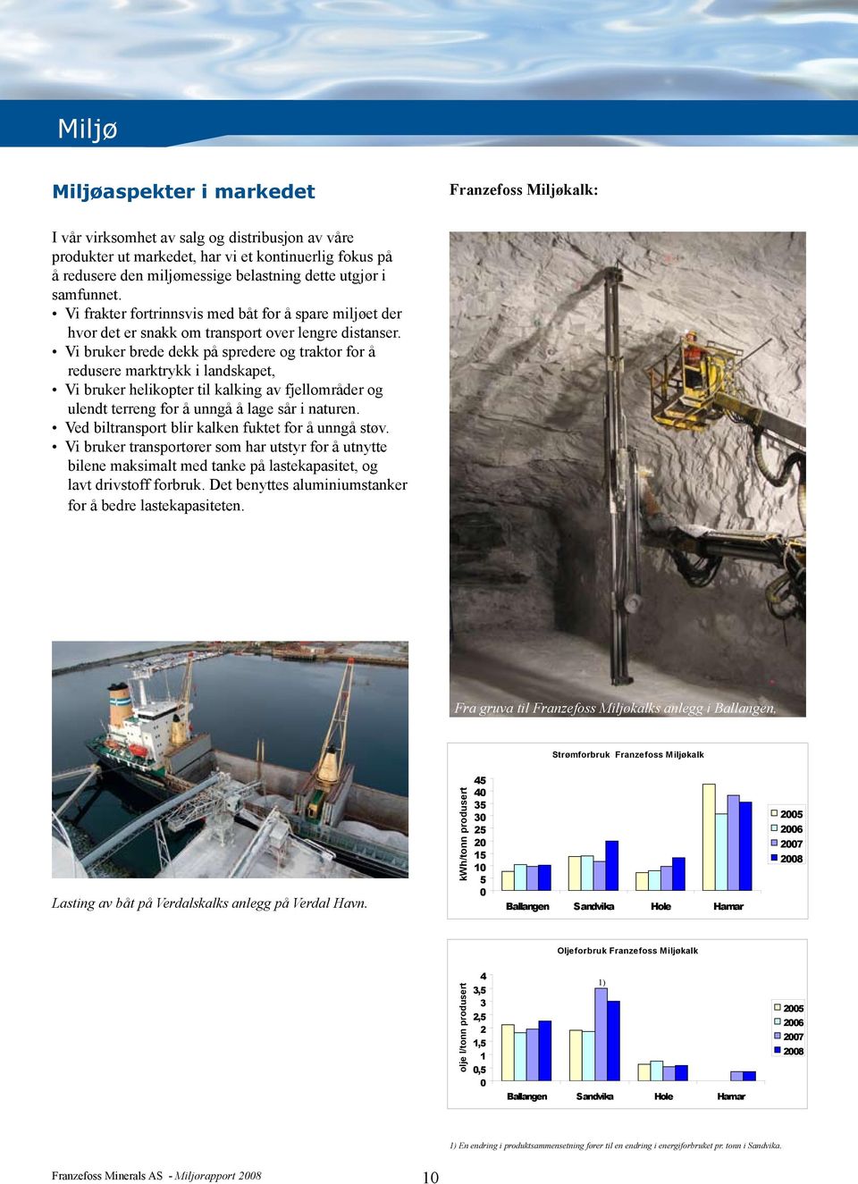 Vi bruker brede dekk på spredere og traktor for å redusere marktrykk i landskapet, Vi bruker helikopter til kalking av fjellområder og ulendt terreng for å unngå å lage sår i naturen.