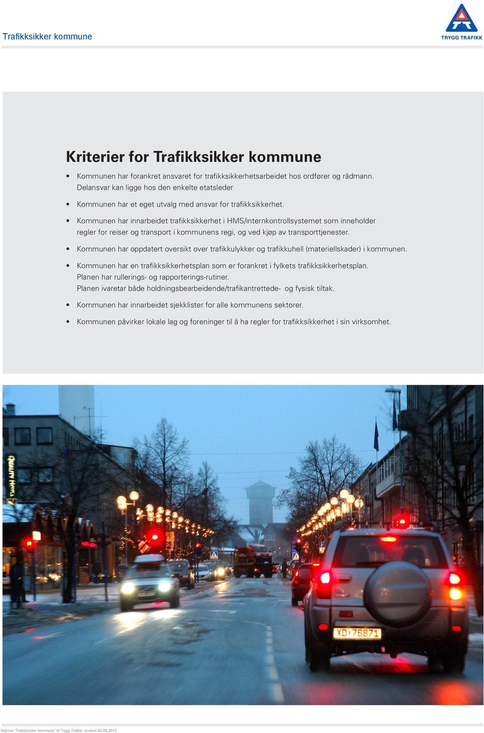 Kommunen har innarbeidet trafikksikkerhet i HMS/internkontrollsystemet som inneholder regler for reiser og transport i kommunens regi, og ved kjøp av transporttjenester.