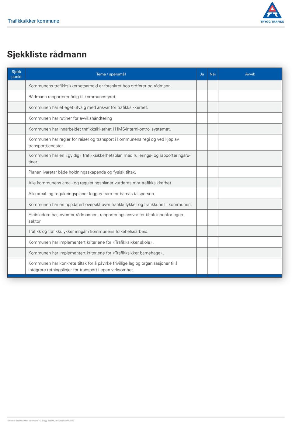 Kommunen har rutiner for avvikshåndtering Kommunen har innarbeidet trafikksikkerhet i HMS/internkontrollsystemet.