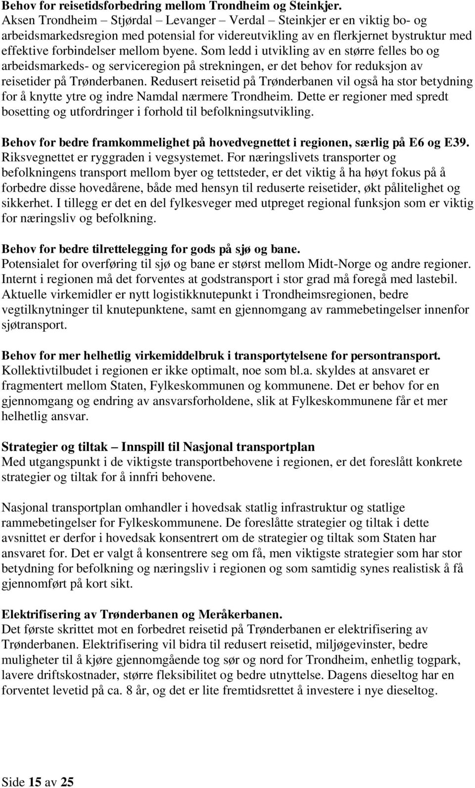 Som ledd i utvikling av en større felles bo og arbeidsmarkeds- og serviceregion på strekningen, er det behov for reduksjon av reisetider på Trønderbanen.