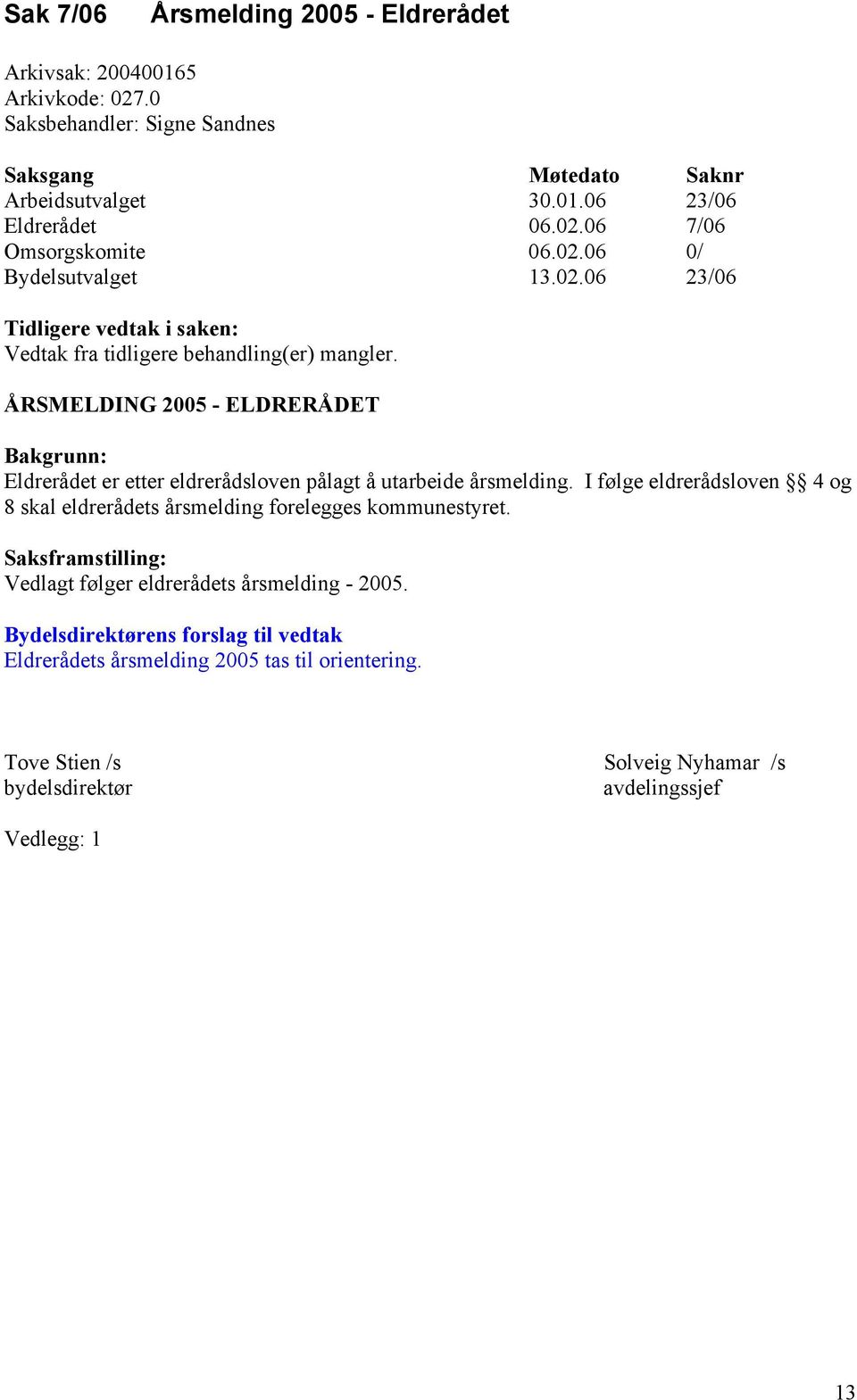 ÅRSMELDING 2005 - ELDRERÅDET Bakgrunn: Eldrerådet er etter eldrerådsloven pålagt å utarbeide årsmelding.