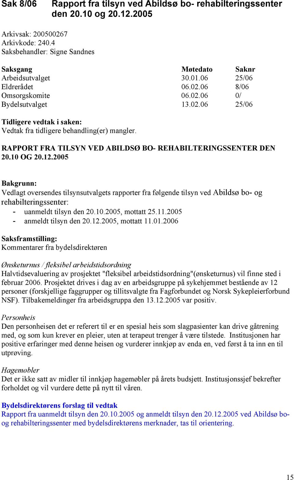 2005 Bakgrunn: Vedlagt oversendes tilsynsutvalgets rapporter fra følgende tilsyn ved Abildsø bo- og rehabilteringssenter: - uanmeldt tilsyn den 20.10.2005, mottatt 25.11.2005 - anmeldt tilsyn den 20.