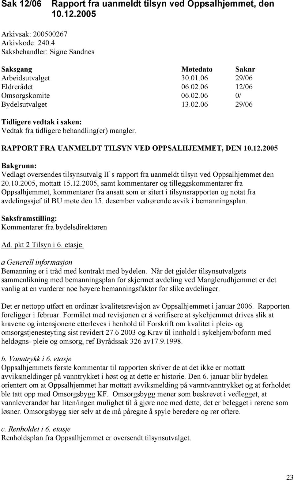 2005 Bakgrunn: Vedlagt oversendes tilsynsutvalg II`s rapport fra uanmeldt tilsyn ved Oppsalhjemmet den 20.10.2005, mottatt 15.12.