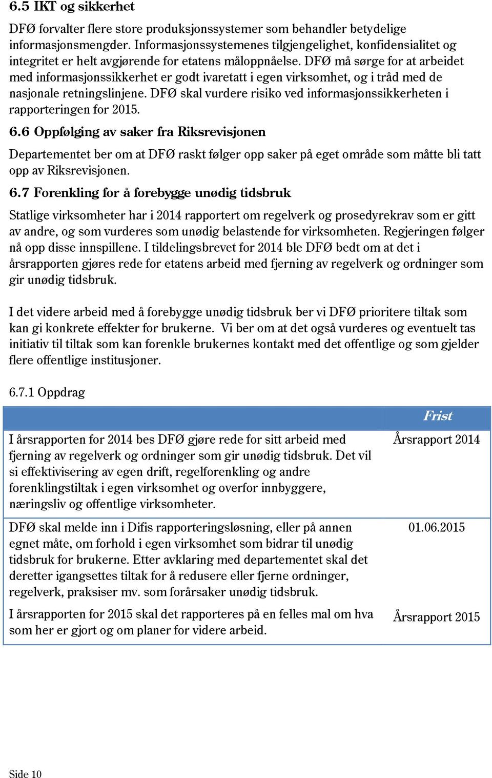 DFØ må sørge for at arbeidet med informasjonssikkerhet er godt ivaretatt i egen virksomhet, og i tråd med de nasjonale retningslinjene.