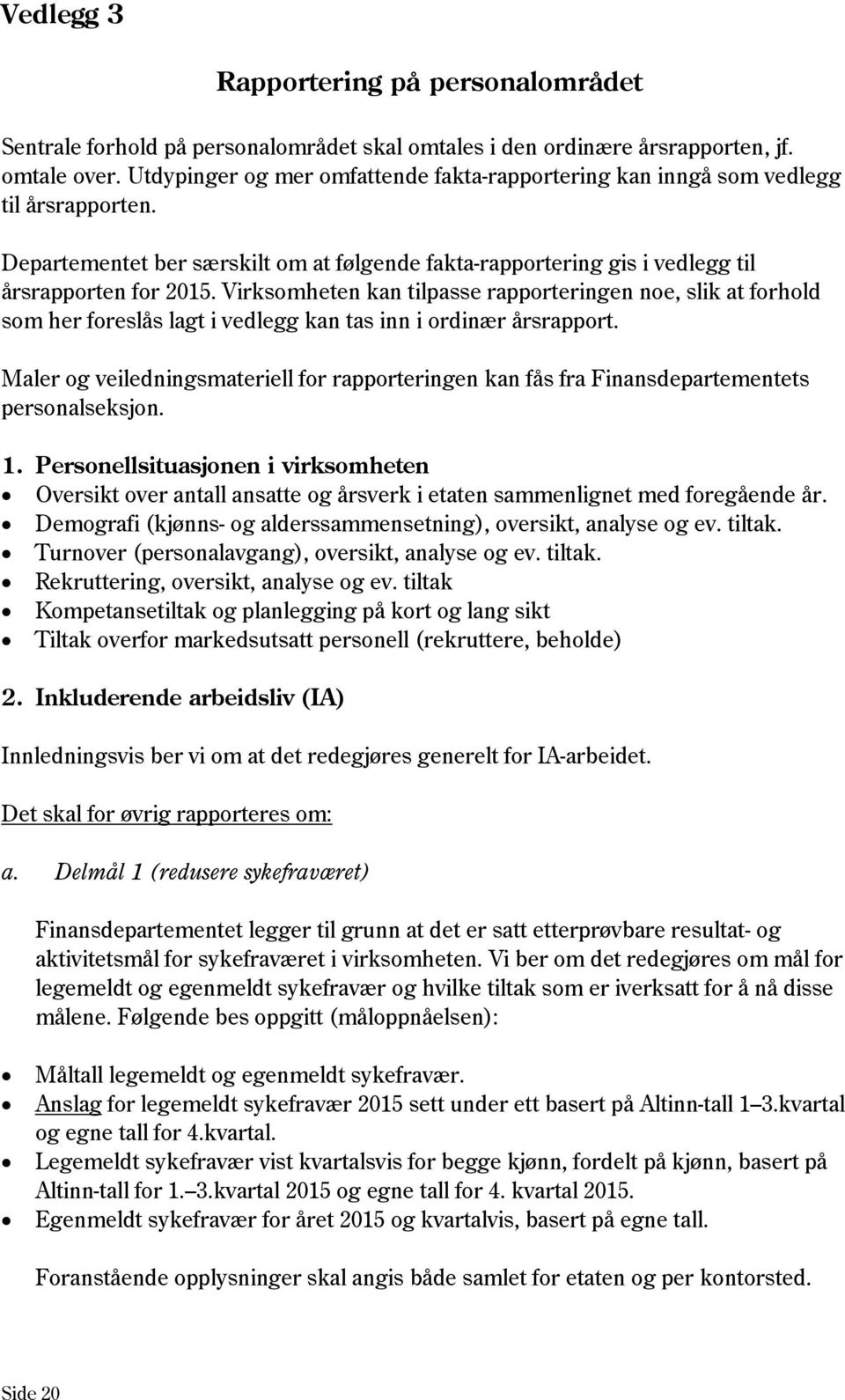 Virksomheten kan tilpasse rapporteringen noe, slik at forhold som her foreslås lagt i vedlegg kan tas inn i ordinær årsrapport.