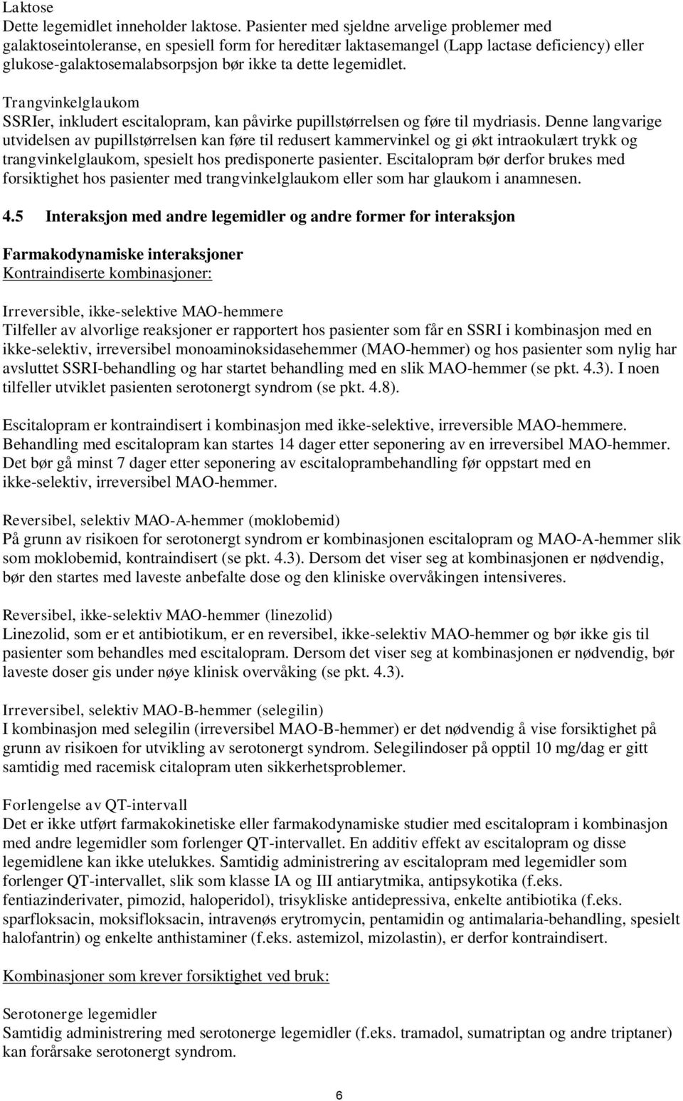 legemidlet. Trangvinkelglaukom SSRIer, inkludert escitalopram, kan påvirke pupillstørrelsen og føre til mydriasis.