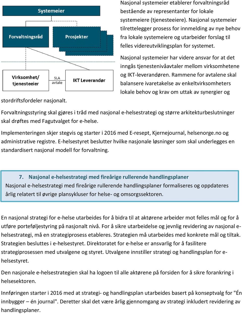 Nasjonal systemeier har videre ansvar for at det inngås tjenestenivåavtaler mellom virksomhetene og IKT-leverandøren.