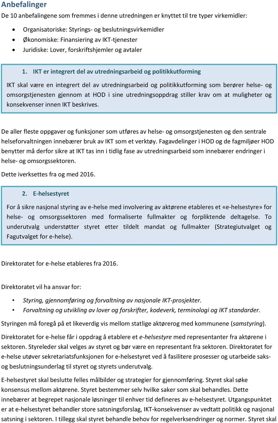 IKT er integrert del av utredningsarbeid og politikkutforming IKT skal være en integrert del av utredningsarbeid og politikkutforming som berører helse- og omsorgstjenesten gjennom at HOD i sine