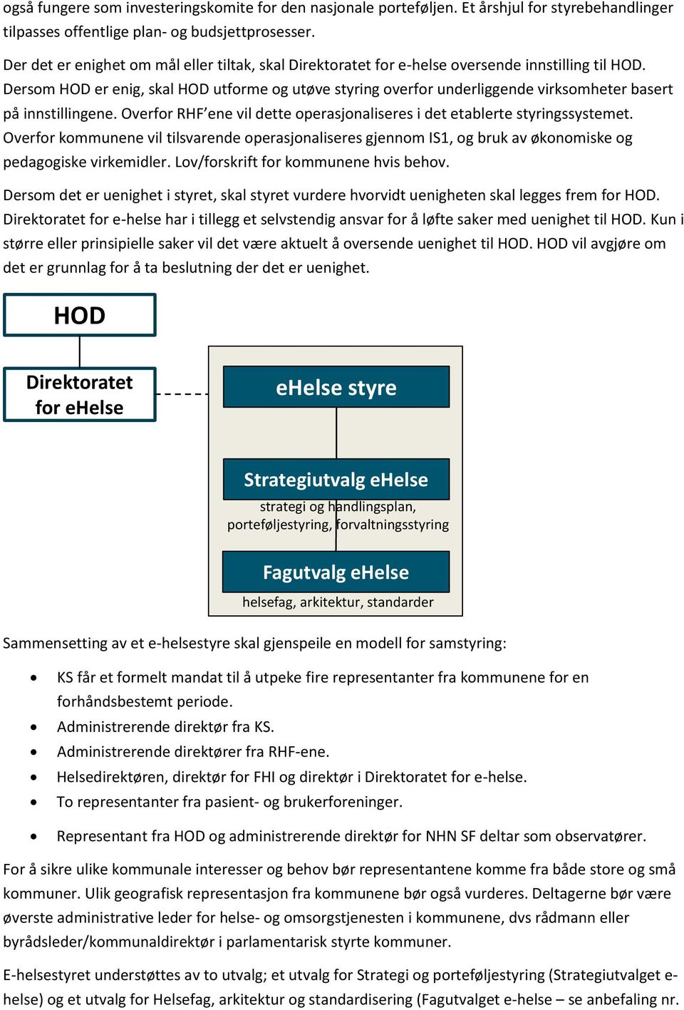 Dersom HOD er enig, skal HOD utforme og utøve styring overfor underliggende virksomheter basert på innstillingene. Overfor RHF ene vil dette operasjonaliseres i det etablerte styringssystemet.