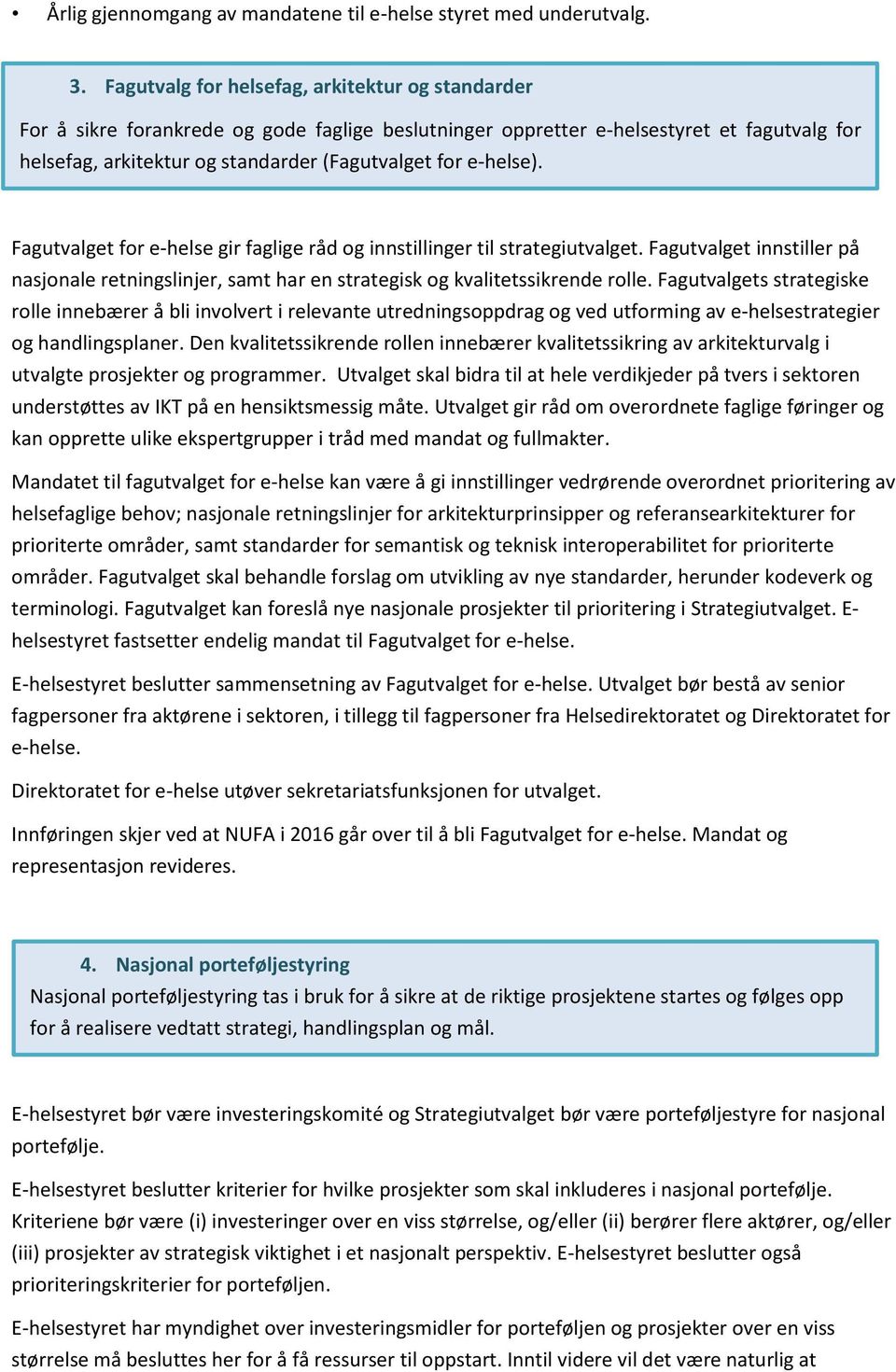 e-helse). Fagutvalget for e-helse gir faglige råd og innstillinger til strategiutvalget. Fagutvalget innstiller på nasjonale retningslinjer, samt har en strategisk og kvalitetssikrende rolle.