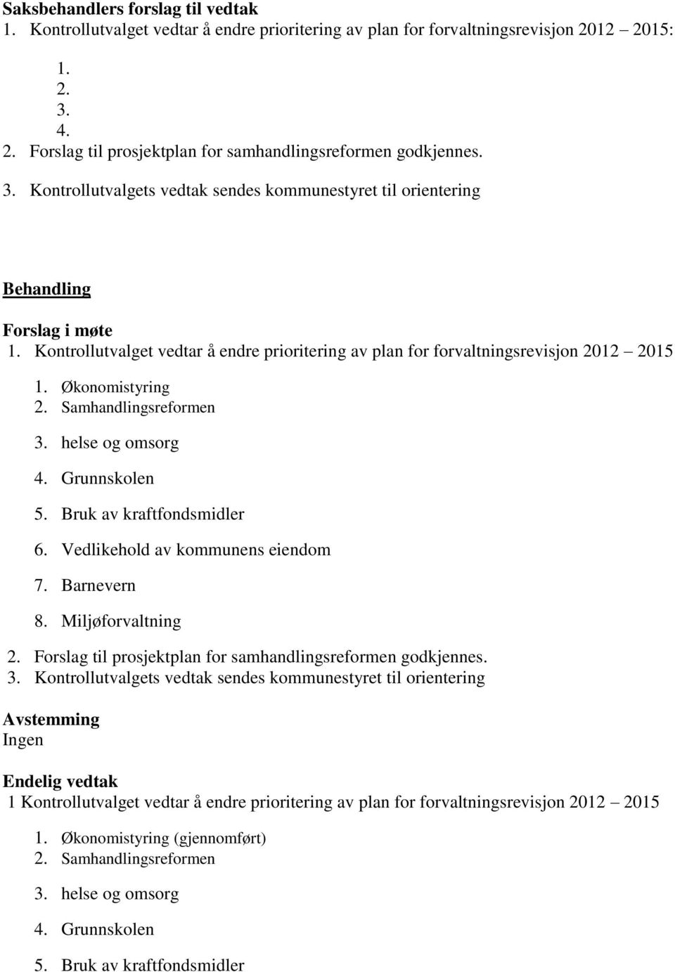 Samhandlingsreformen 3. helse og omsorg 4. Grunnskolen 5. Bruk av kraftfondsmidler 6. Vedlikehold av kommunens eiendom 7. Barnevern 8. Miljøforvaltning 2.