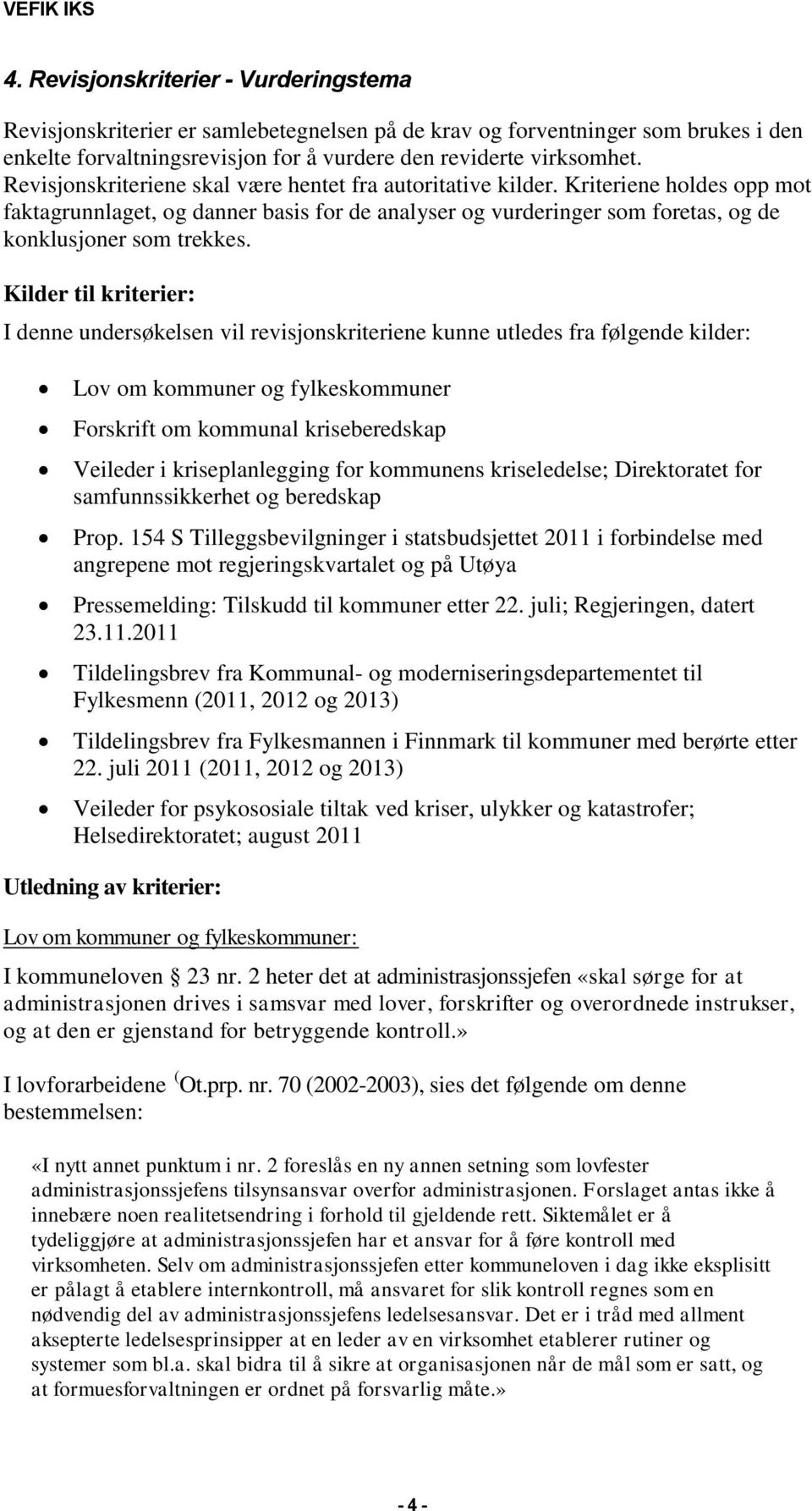 Kilder til kriterier: I denne undersøkelsen vil revisjonskriteriene kunne utledes fra følgende kilder: Lov om kommuner og fylkeskommuner Forskrift om kommunal kriseberedskap Veileder i