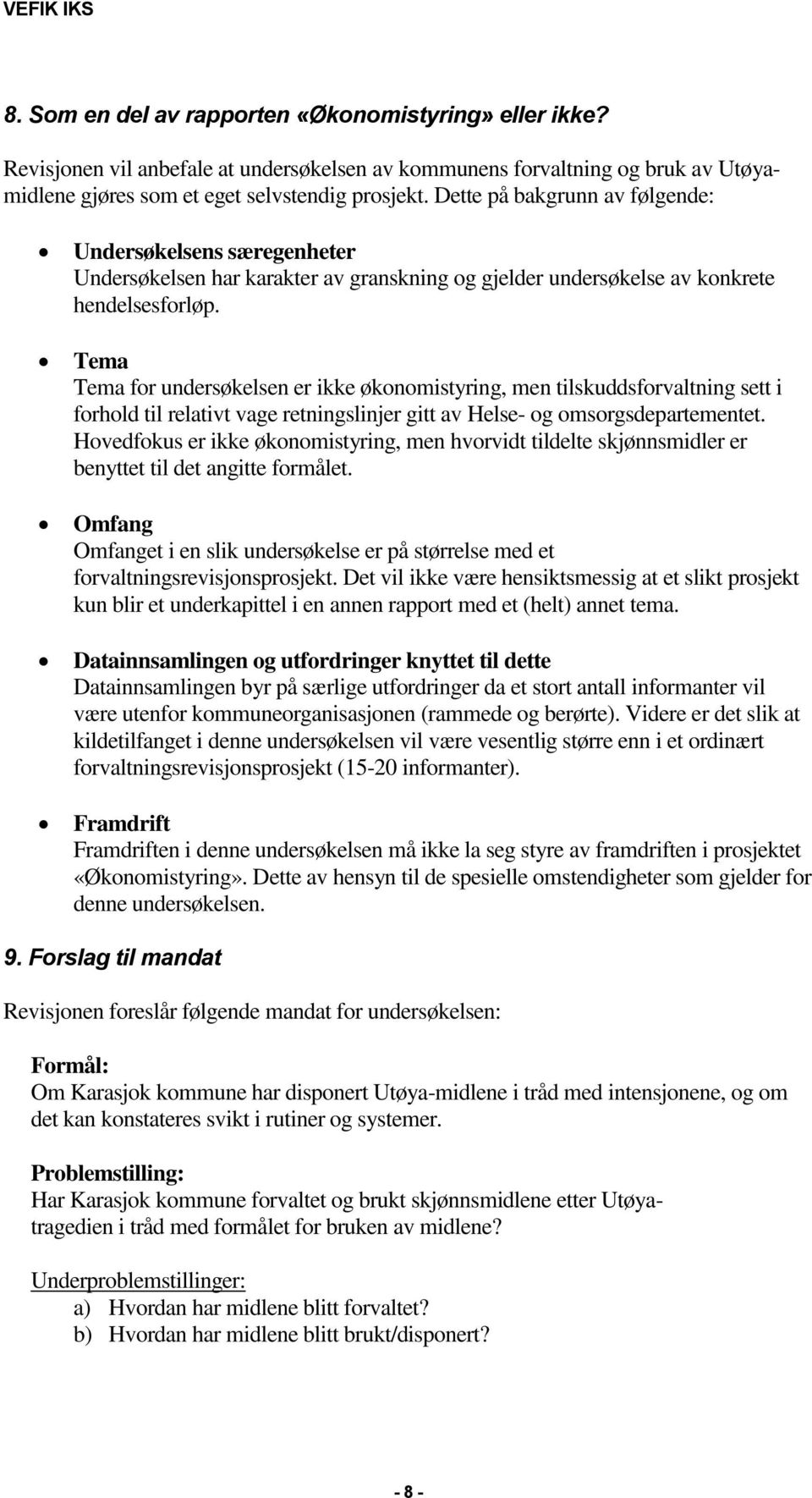 Tema Tema for undersøkelsen er ikke økonomistyring, men tilskuddsforvaltning sett i forhold til relativt vage retningslinjer gitt av Helse- og omsorgsdepartementet.