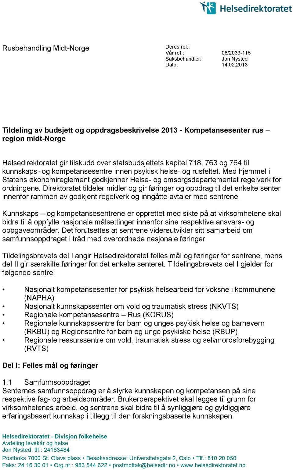 2013 Tildeling av budsjett og oppdragsbeskrivelse 2013 - Kompetansesenter rus region midt-norge Helsedirektoratet gir tilskudd over statsbudsjettets kapitel 718, 763 og 764 til kunnskaps- og