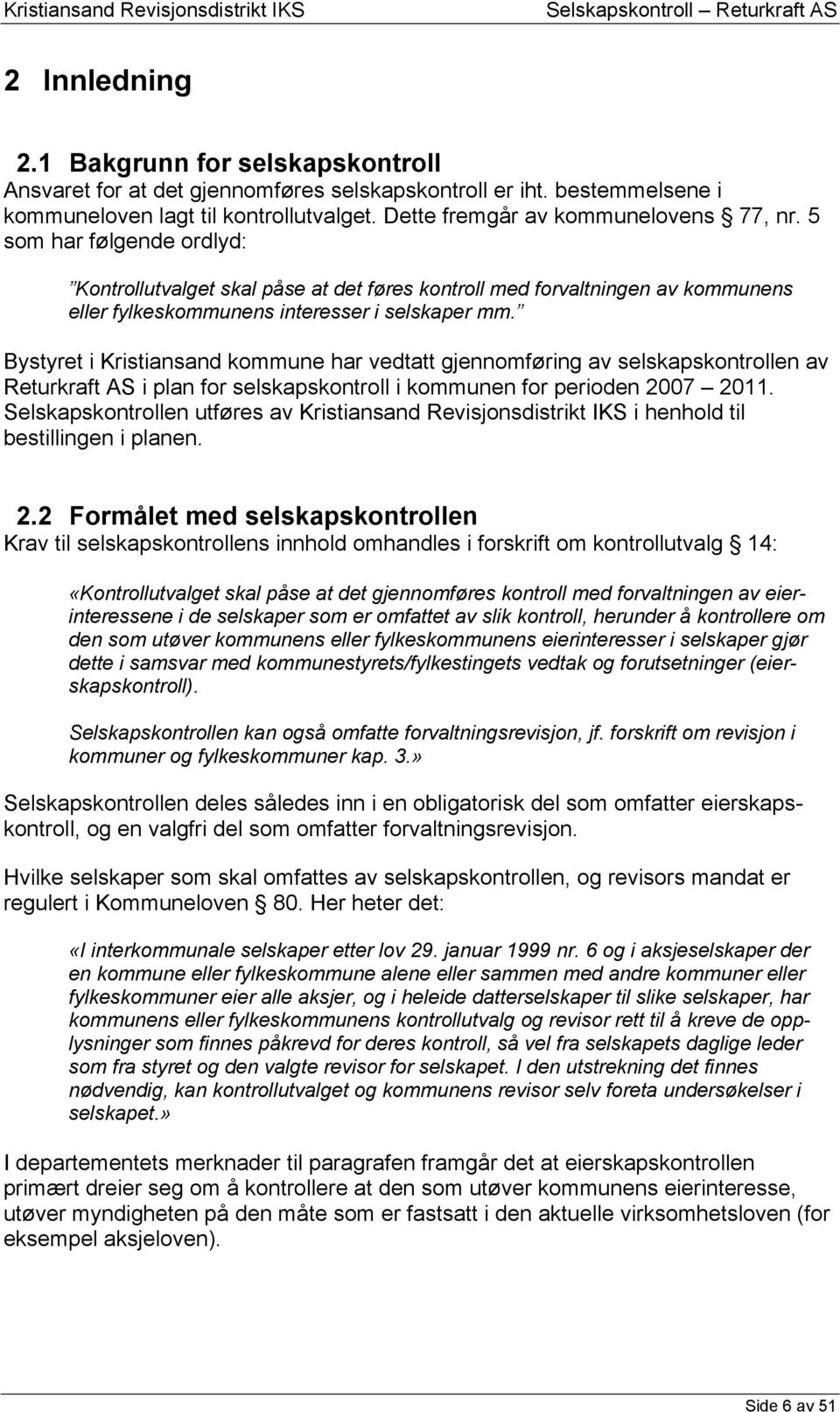 Bystyret i Kristiansand kommune har vedtatt gjennomføring av selskapskontrollen av Returkraft AS i plan for selskapskontroll i kommunen for perioden 2007 2011.