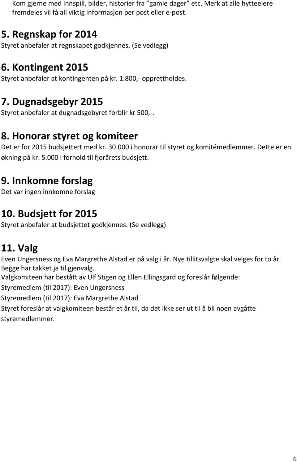 Dugnadsgebyr 2015 Styret anbefaler at dugnadsgebyret forblir kr 500,-. 8. Honorar styret og komiteer Det er for 2015 budsjettert med kr. 30.000 i honorar til styret og komitémedlemmer.