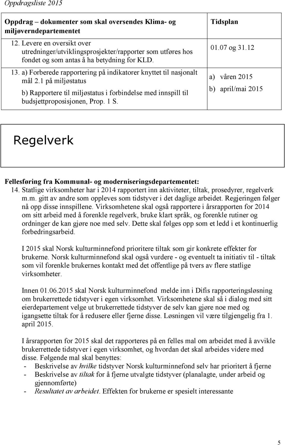 1 på miljøstatus b) Rapportere til miljøstatus i forbindelse med innspill til budsjettproposisjonen, Prop. 1 S. Tidsplan 01.07 og 31.