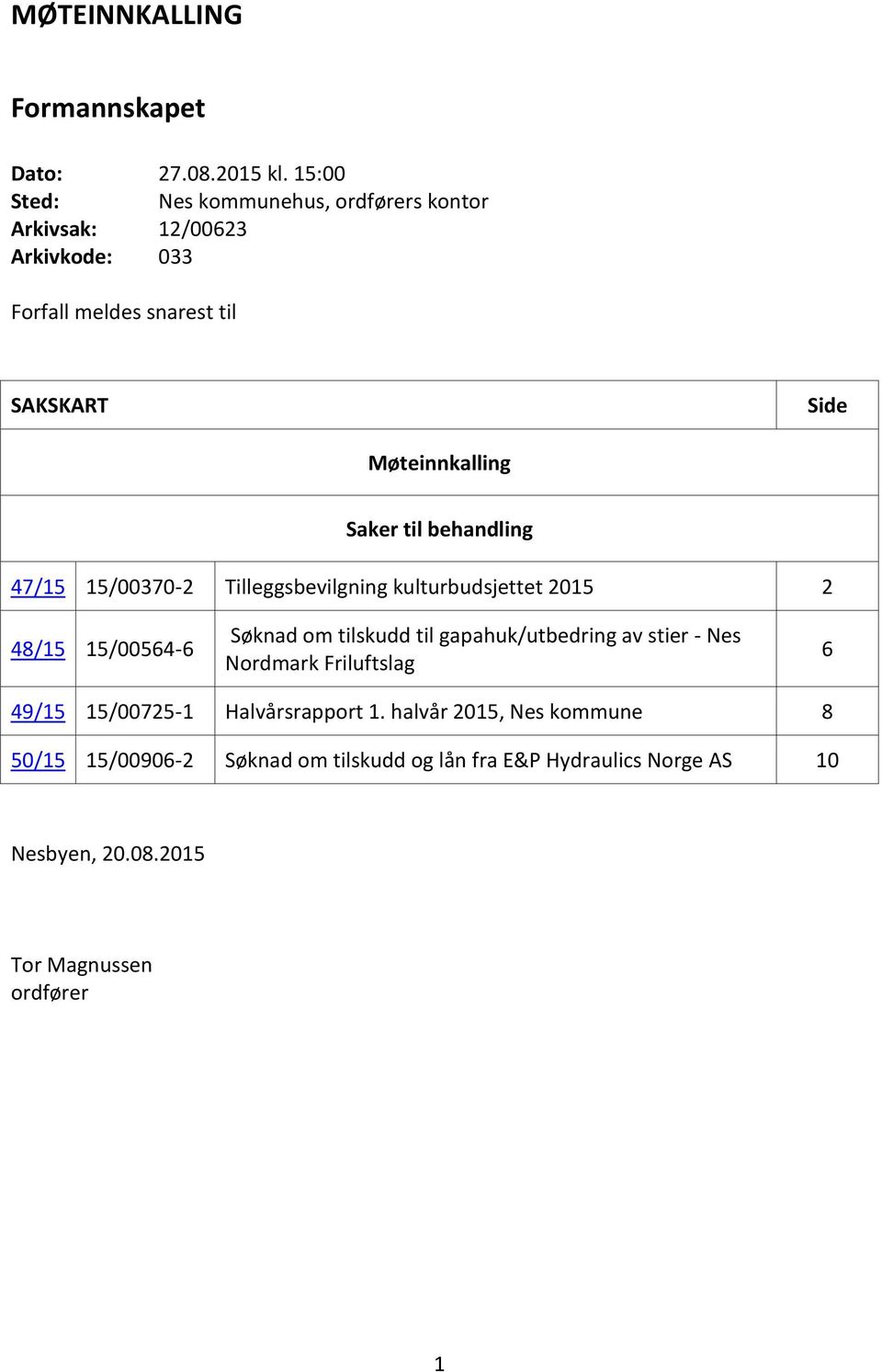 Saker til behandling 47/15 15/00370-2 Tilleggsbevilgning kulturbudsjettet 2015 2 48/15 15/00564-6 Søknad om tilskudd til