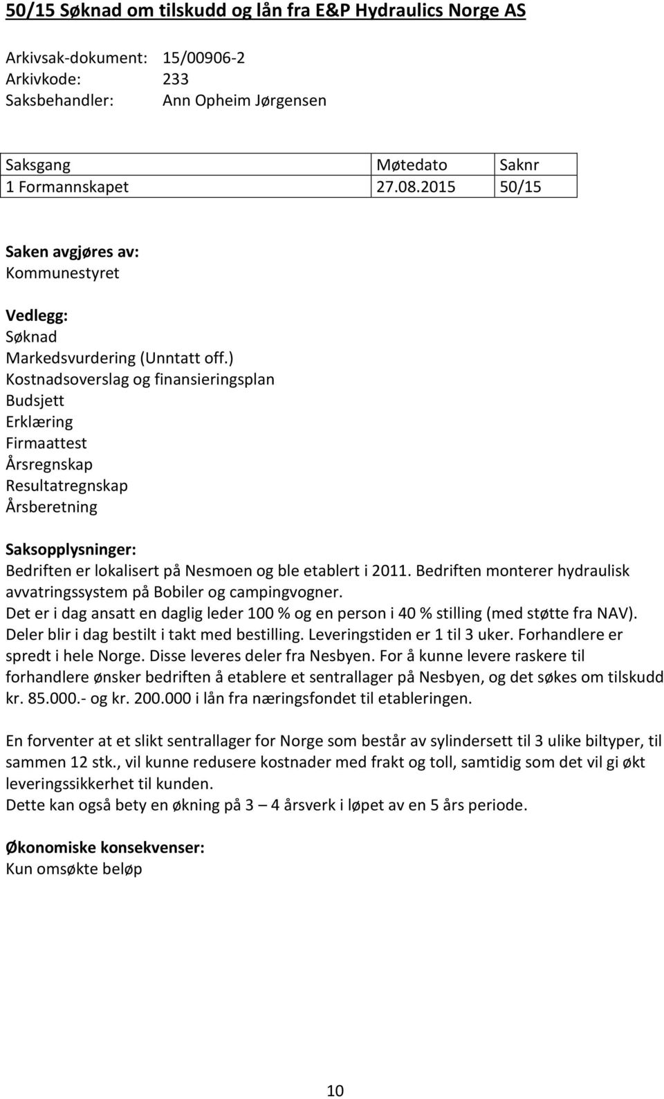 ) Kostnadsoverslag og finansieringsplan Budsjett Erklæring Firmaattest Årsregnskap Resultatregnskap Årsberetning Saksopplysninger: Bedriften er lokalisert på Nesmoen og ble etablert i 2011.