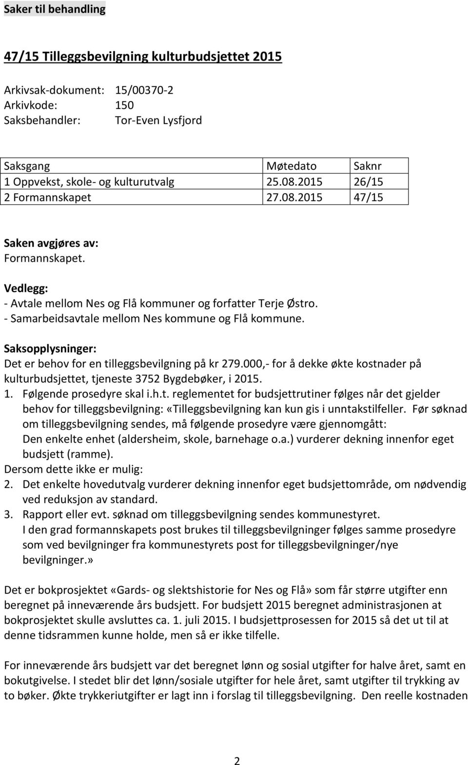 - Samarbeidsavtale mellom Nes kommune og Flå kommune. Saksopplysninger: Det er behov for en tilleggsbevilgning på kr 279.