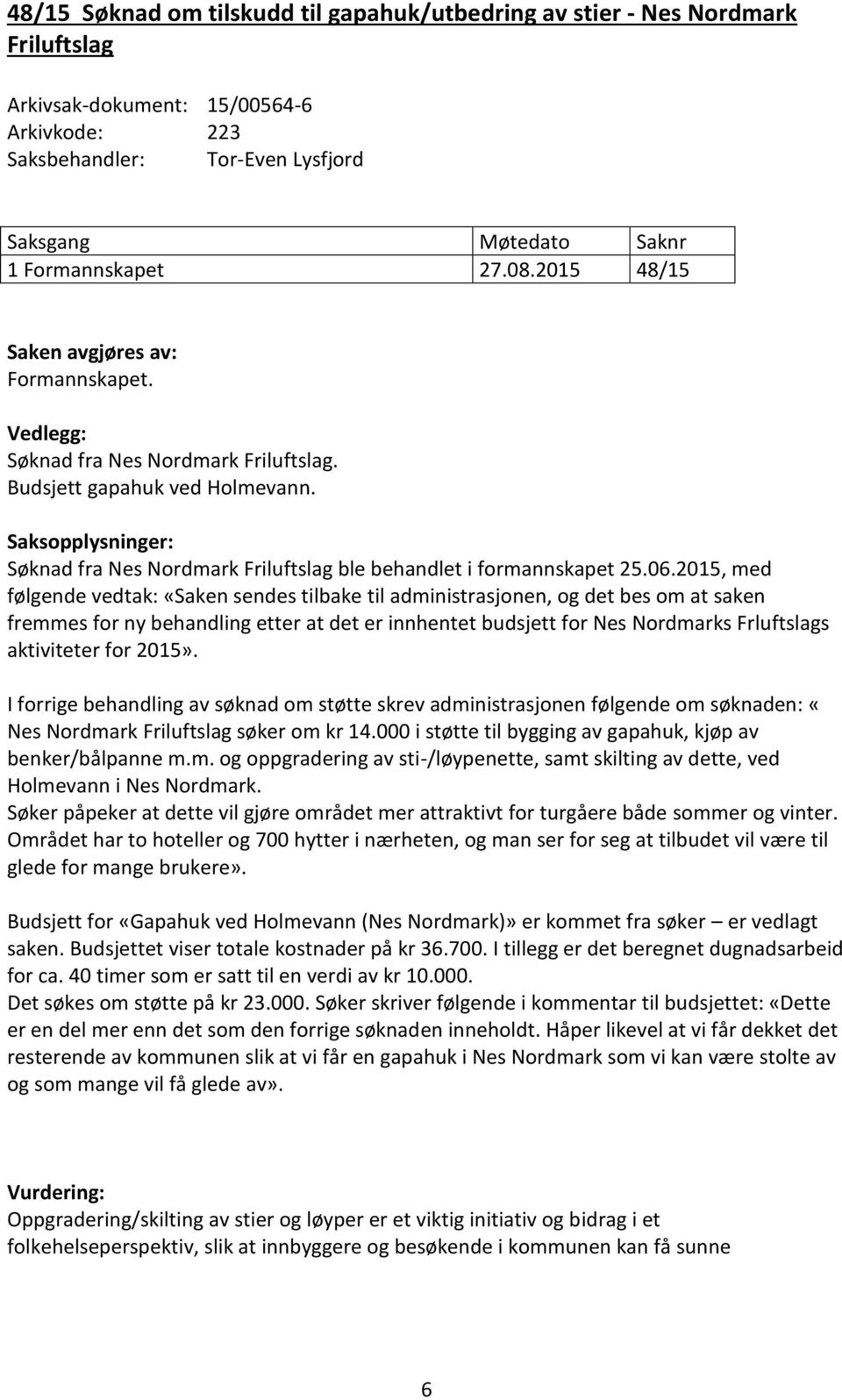 Saksopplysninger: Søknad fra Nes Nordmark Friluftslag ble behandlet i formannskapet 25.06.