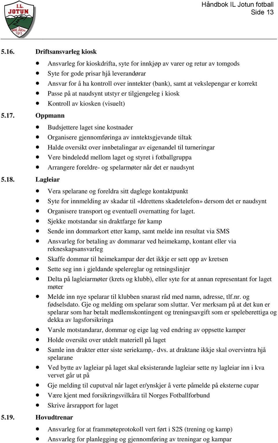 vekslepengar er korrekt Passe på at naudsynt utstyr er tilgjengeleg i kiosk Kontroll av kiosken (visuelt) 5.17.