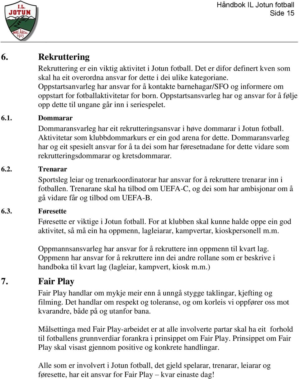 Oppstartsansvarleg har og ansvar for å følje opp dette til ungane går inn i seriespelet. 6.1. Dommarar Dommaransvarleg har eit rekrutteringsansvar i høve dommarar i Jotun fotball.