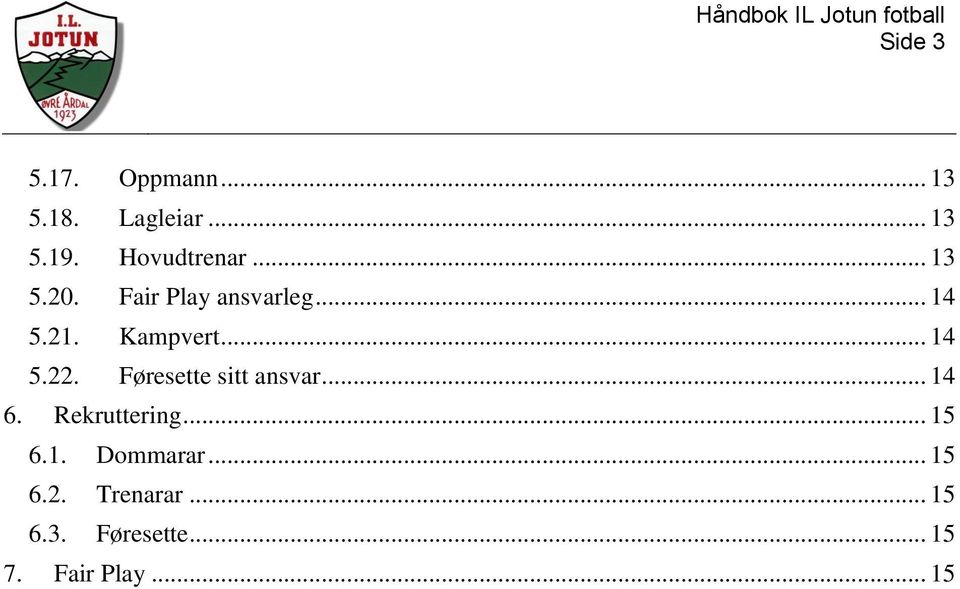 .. 14 5.22. Føresette sitt ansvar... 14 6. Rekruttering... 15 6.