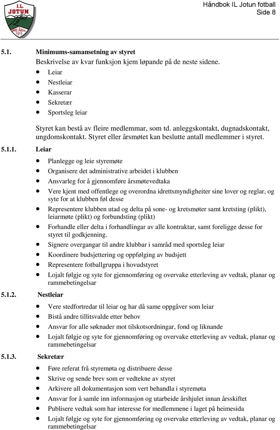 Styret eller årsmøtet kan beslutte antall medlemmer i styret. 5.1.