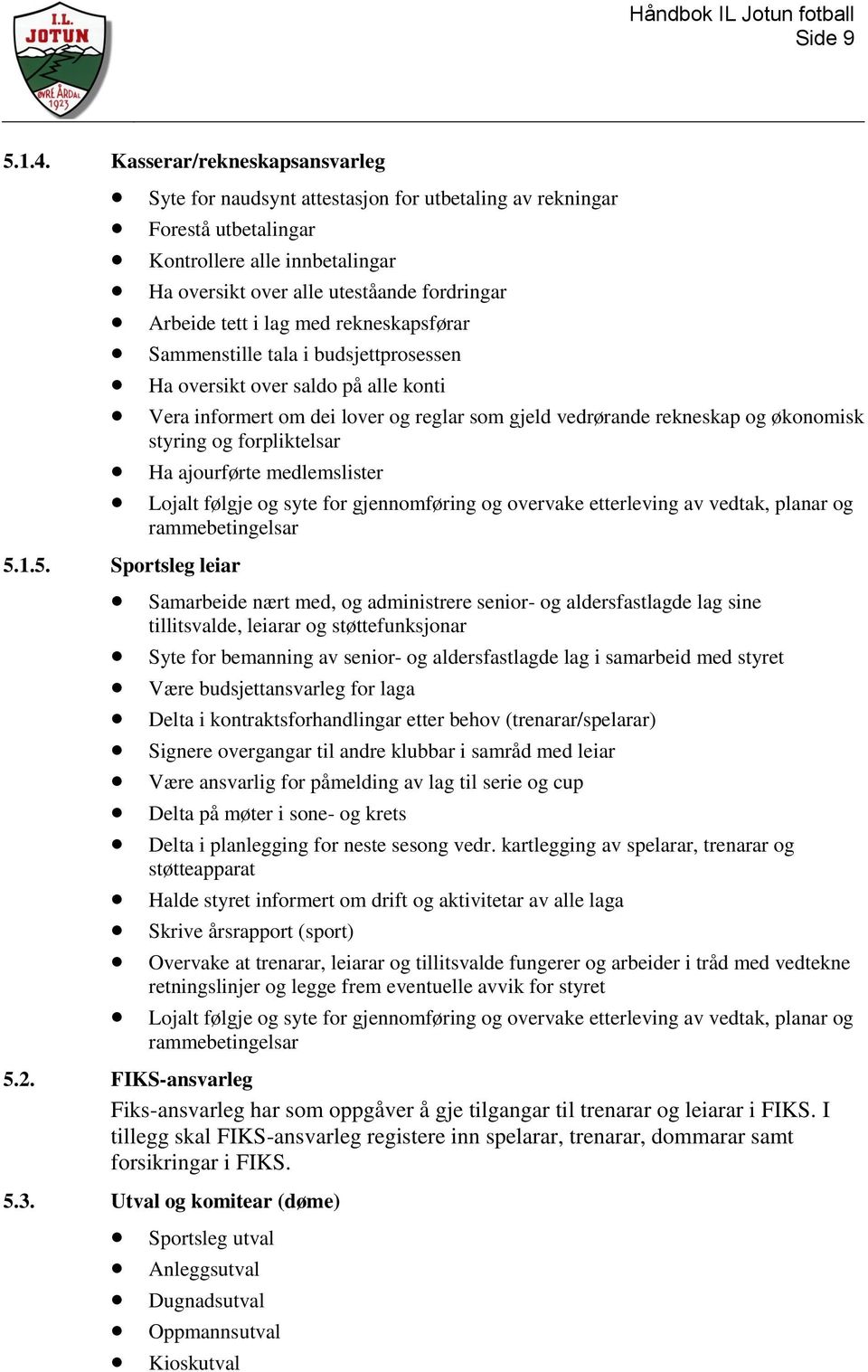 lag med rekneskapsførar Sammenstille tala i budsjettprosessen Ha oversikt over saldo på alle konti Vera informert om dei lover og reglar som gjeld vedrørande rekneskap og økonomisk styring og