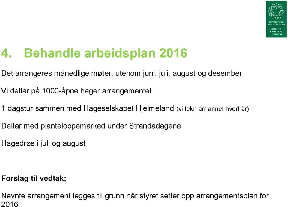 arr annet hvert år) Deltar med planteloppemarked under Strandadagene Hagedrøs i juli og august