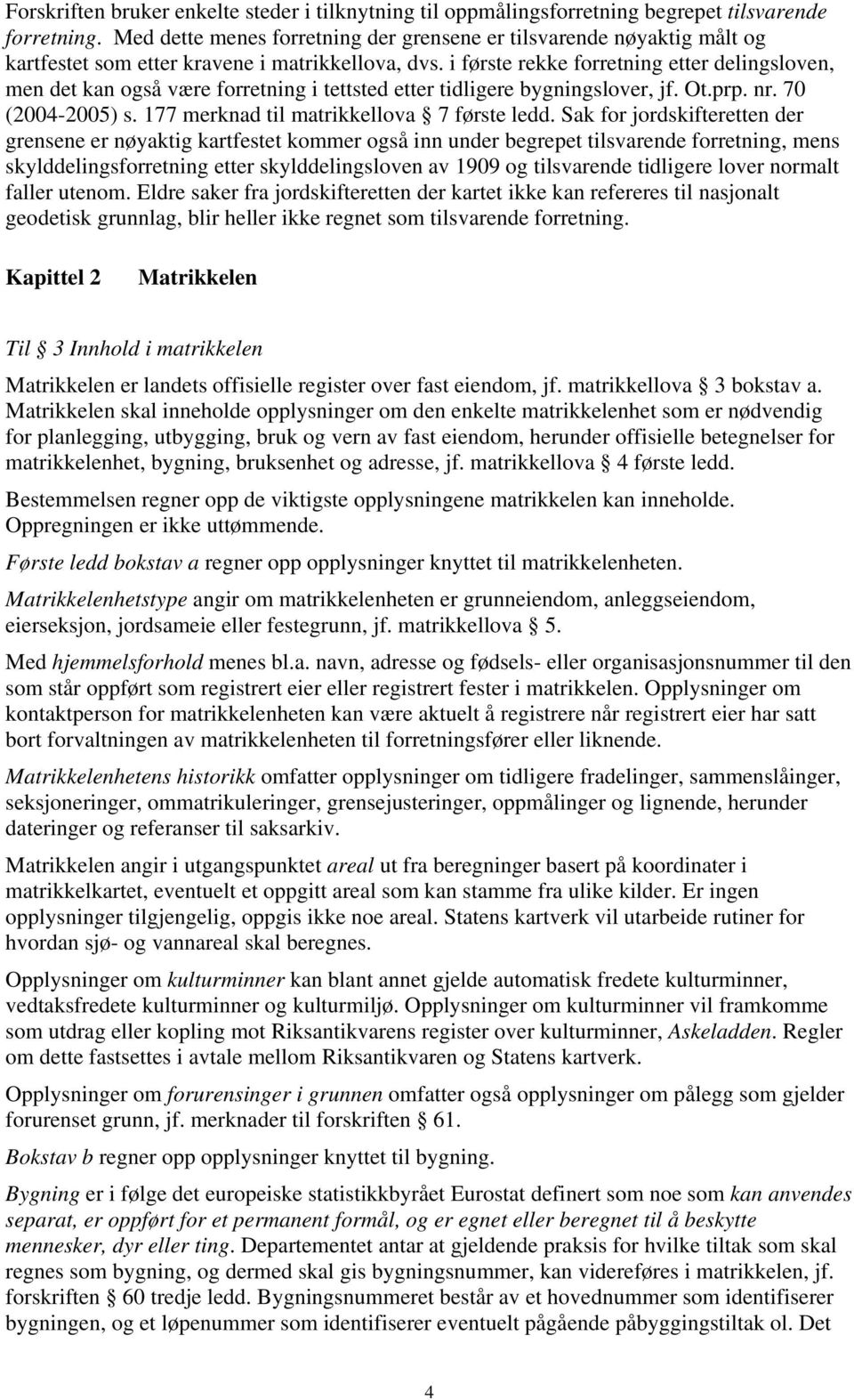 i første rekke forretning etter delingsloven, men det kan også være forretning i tettsted etter tidligere bygningslover, jf. Ot.prp. nr. 70 (2004-2005) s. 177 merknad til matrikkellova 7 første ledd.