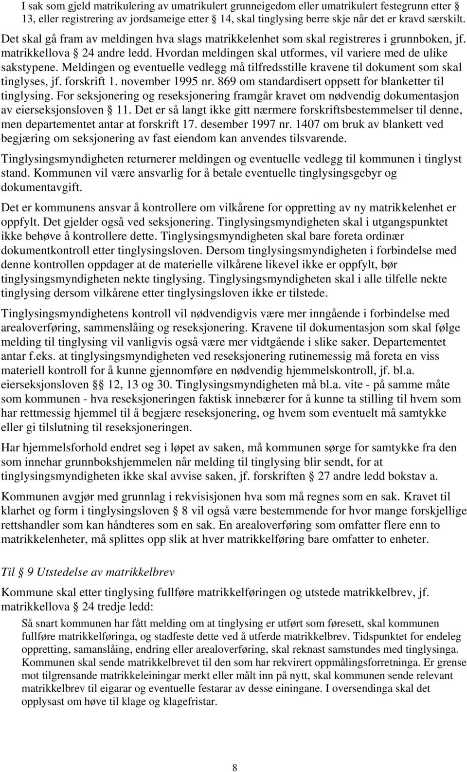 Meldingen og eventuelle vedlegg må tilfredsstille kravene til dokument som skal tinglyses, jf. forskrift 1. november 1995 nr. 869 om standardisert oppsett for blanketter til tinglysing.