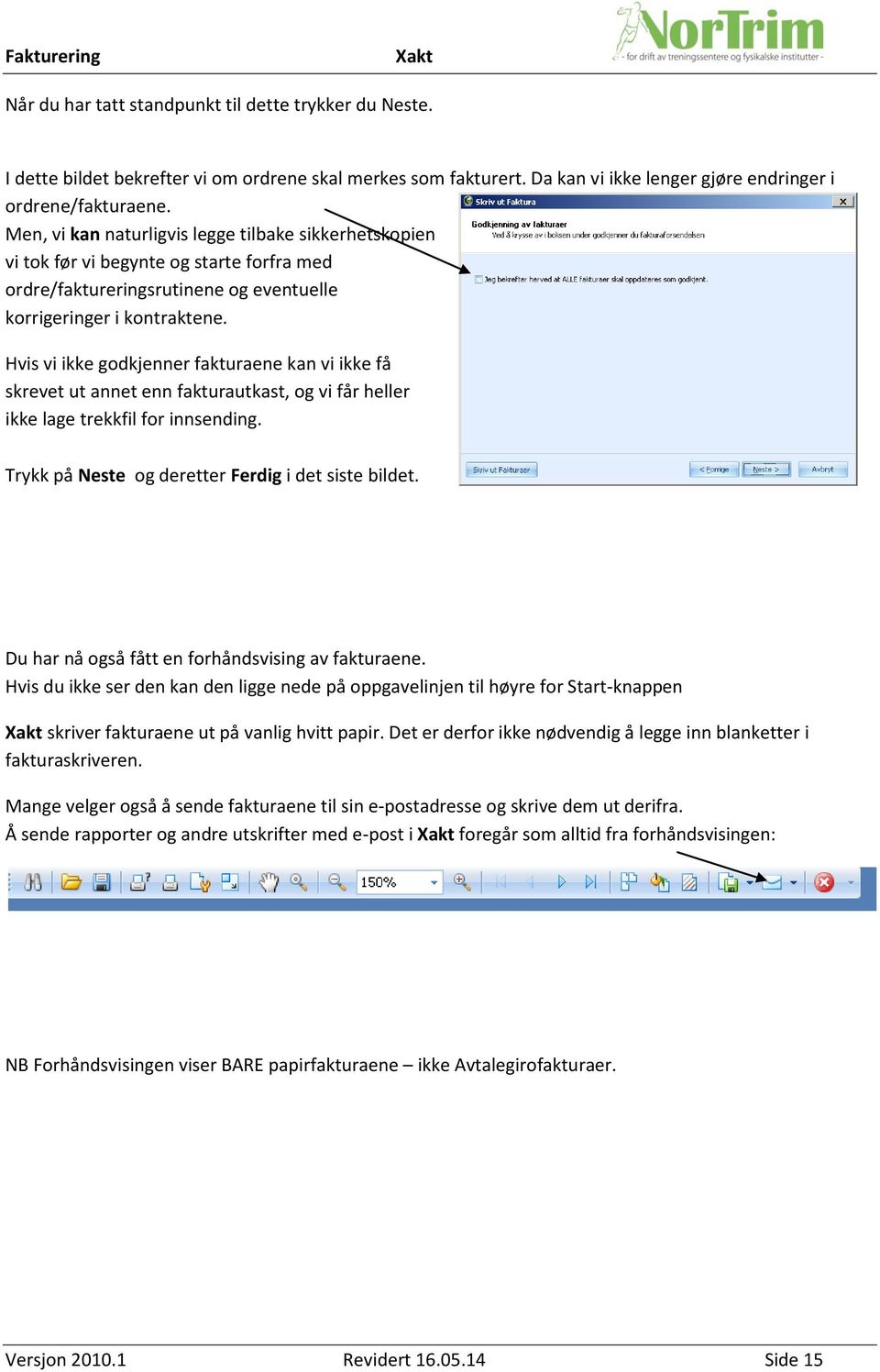 Hvis vi ikke godkjenner fakturaene kan vi ikke få skrevet ut annet enn fakturautkast, og vi får heller ikke lage trekkfil for innsending. Trykk på Neste og deretter Ferdig i det siste bildet.